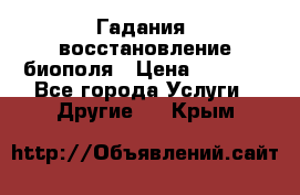 Гадания, восстановление биополя › Цена ­ 1 000 - Все города Услуги » Другие   . Крым